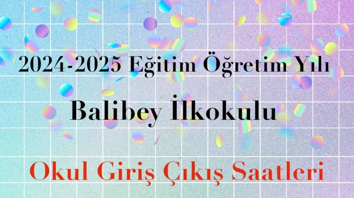 2024-2025 Eğitim-Öğretim Yılı Balibey İlkokulu Okul Giriş Çıkış Saatleri